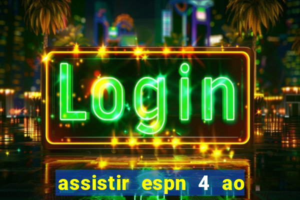 assistir espn 4 ao vivo gratis